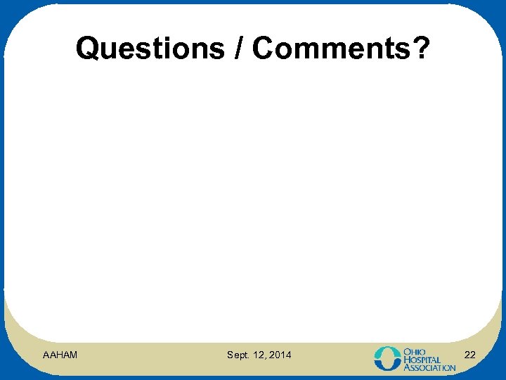 Questions / Comments? AAHAM Sept. 12, 2014 22 