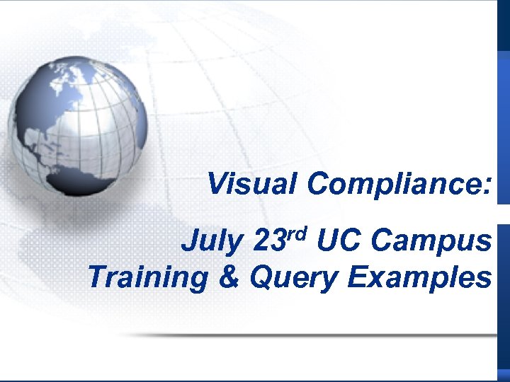 Visual Compliance: July 23 rd UC Campus Training & Query Examples 