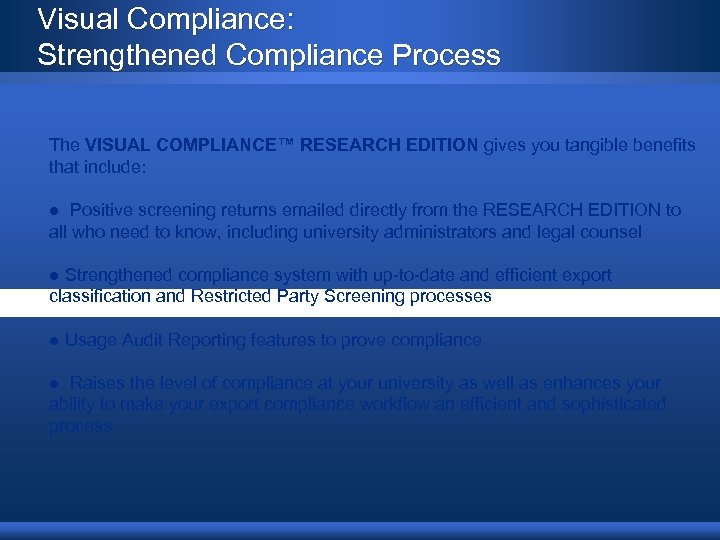 Visual Compliance: Strengthened Compliance Process The VISUAL COMPLIANCE™ RESEARCH EDITION gives you tangible benefits