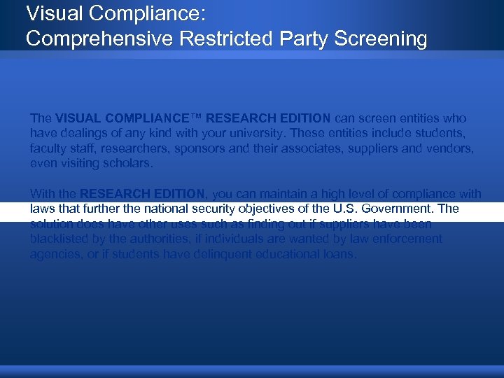 Visual Compliance: Comprehensive Restricted Party Screening The VISUAL COMPLIANCE™ RESEARCH EDITION can screen entities