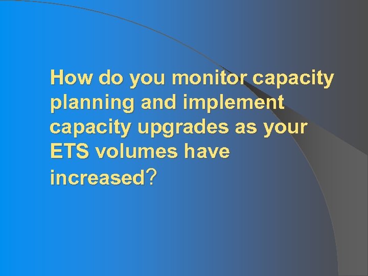How do you monitor capacity planning and implement capacity upgrades as your ETS volumes
