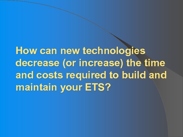 How can new technologies decrease (or increase) the time and costs required to build