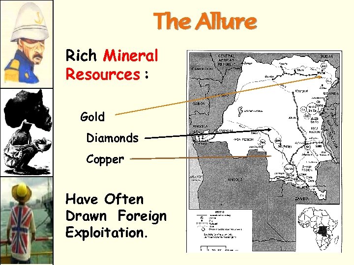 The Allure Rich Mineral Resources : Gold Diamonds Copper Have Often Drawn Foreign Exploitation.
