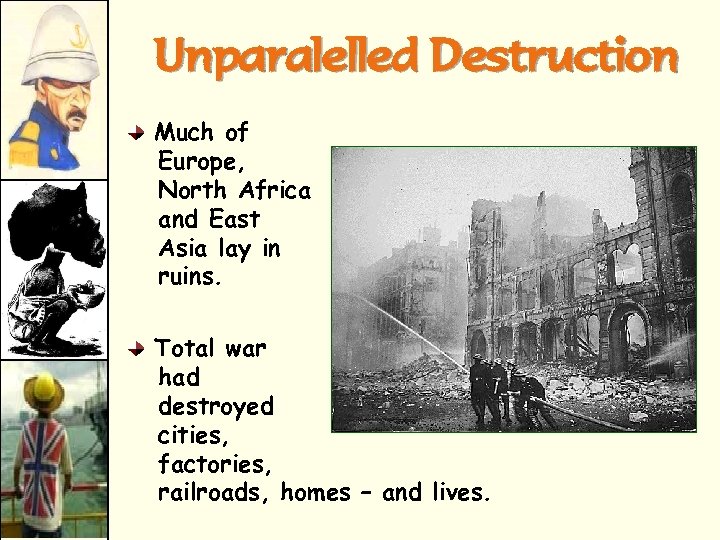Unparalelled Destruction Much of Europe, North Africa and East Asia lay in ruins. Total