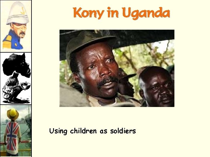 Kony in Uganda Using children as soldiers 