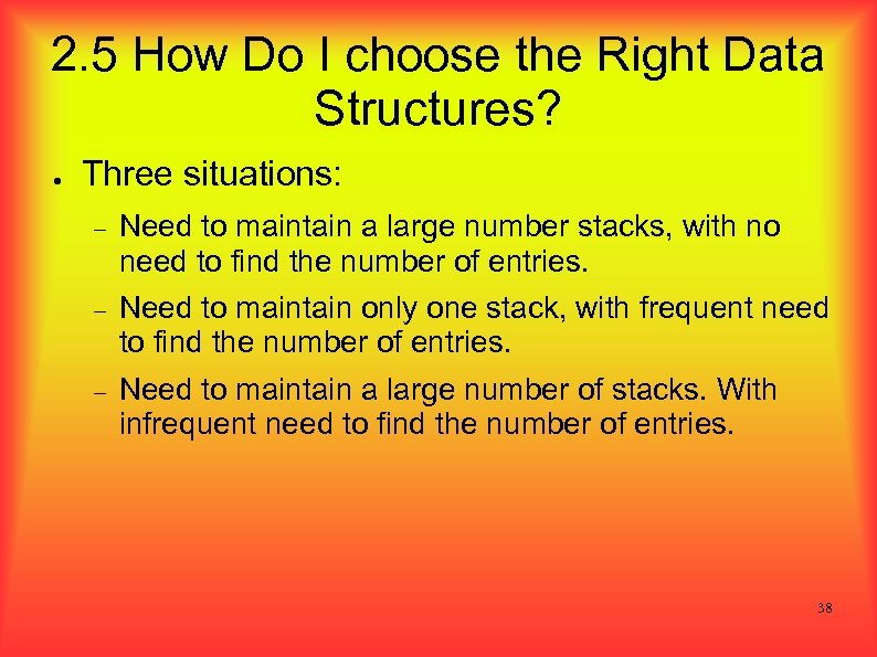 2. 5 How Do I choose the Right Data Structures? ● Three situations: Need