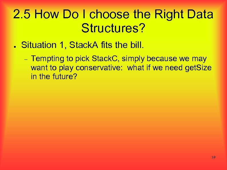 2. 5 How Do I choose the Right Data Structures? ● Situation 1, Stack.