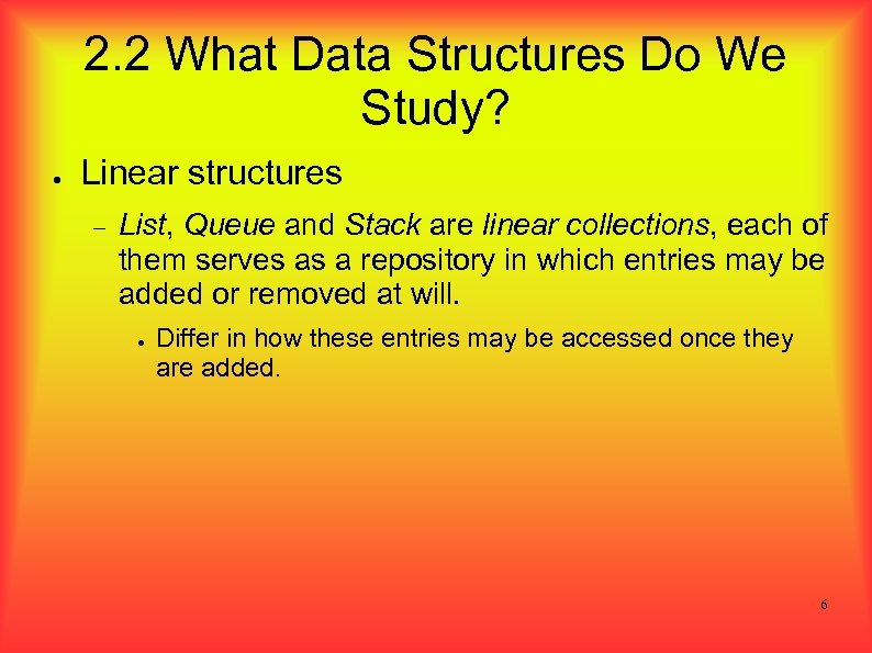 2. 2 What Data Structures Do We Study? ● Linear structures List, Queue and