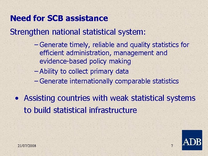 Need for SCB assistance Strengthen national statistical system: – Generate timely, reliable and quality