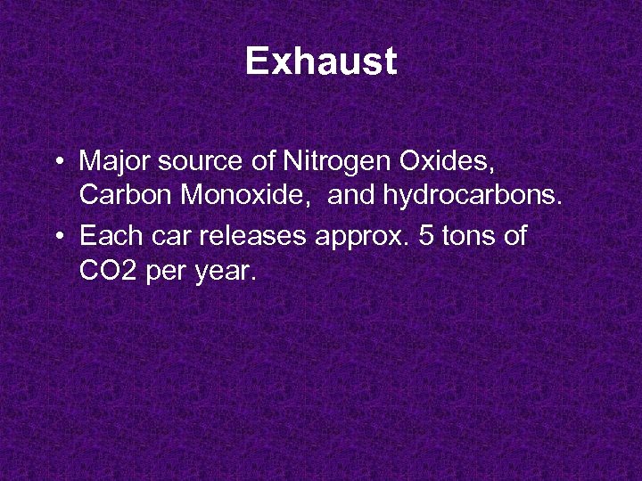 Exhaust • Major source of Nitrogen Oxides, Carbon Monoxide, and hydrocarbons. • Each car