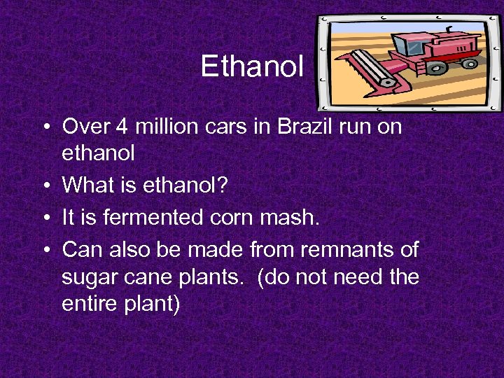 Ethanol • Over 4 million cars in Brazil run on ethanol • What is