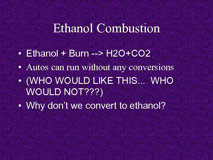 Ethanol Combustion • Ethanol + Burn --> H 2 O+CO 2 • Autos can