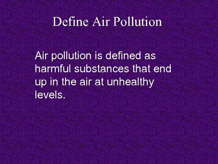 Define Air Pollution Air pollution is defined as harmful substances that end up in