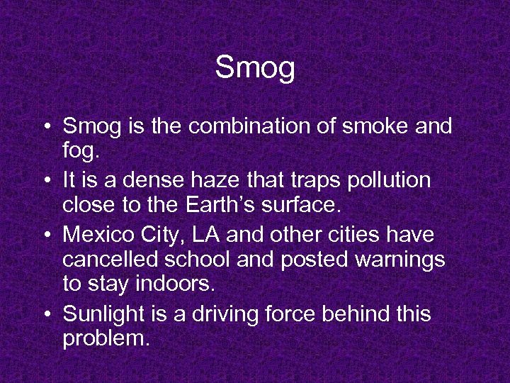 Smog • Smog is the combination of smoke and fog. • It is a