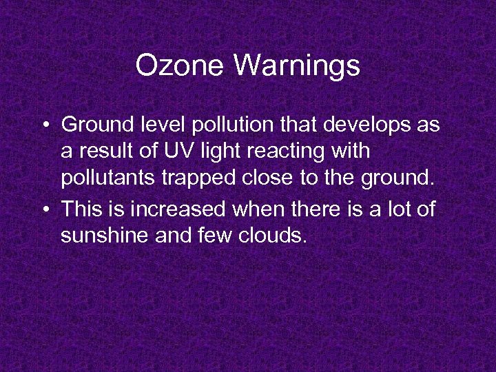 Ozone Warnings • Ground level pollution that develops as a result of UV light