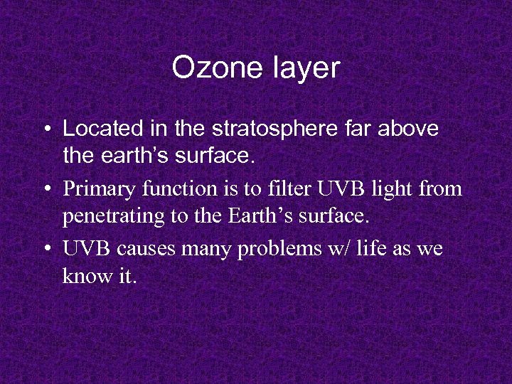 Ozone layer • Located in the stratosphere far above the earth’s surface. • Primary