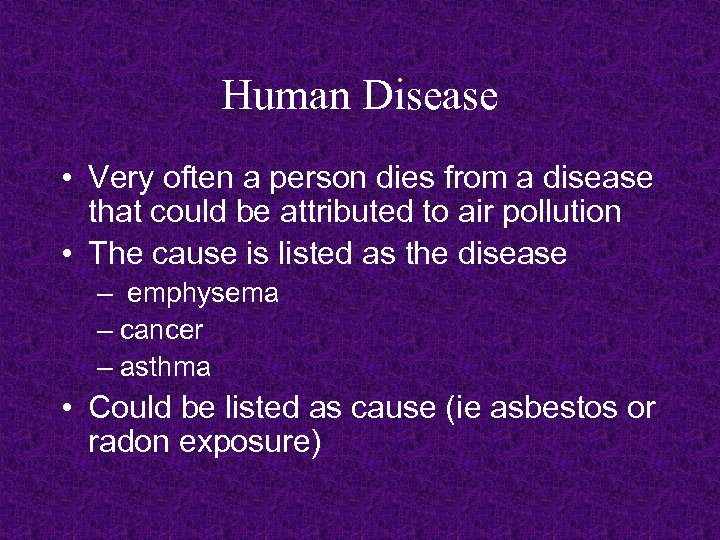 Human Disease • Very often a person dies from a disease that could be