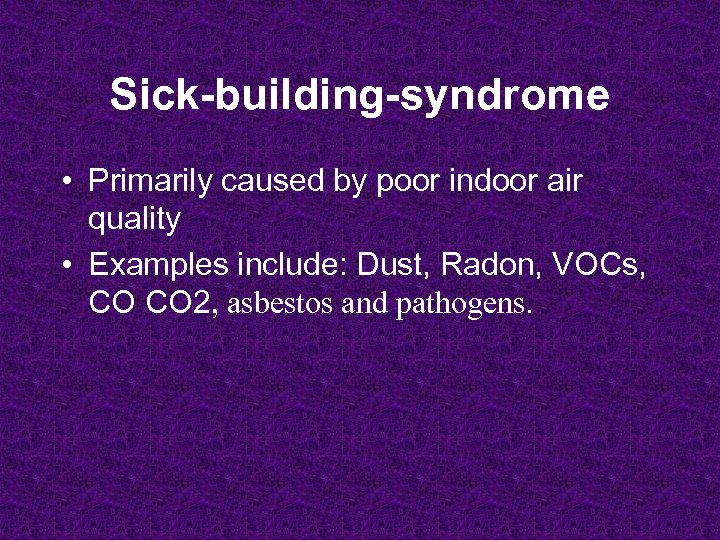 Sick-building-syndrome • Primarily caused by poor indoor air quality • Examples include: Dust, Radon,
