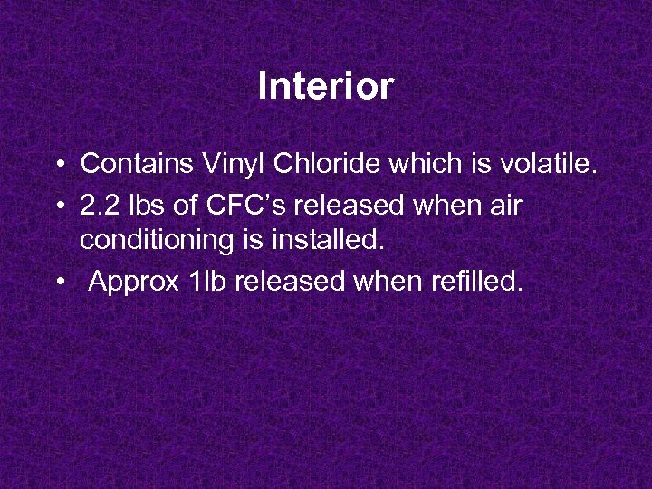 Interior • Contains Vinyl Chloride which is volatile. • 2. 2 lbs of CFC’s