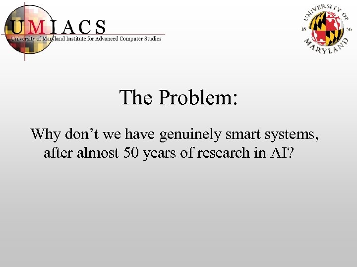 The Problem: Why don’t we have genuinely smart systems, after almost 50 years of