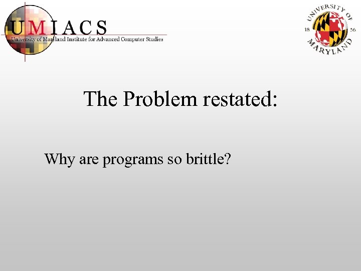 The Problem restated: Why are programs so brittle? 
