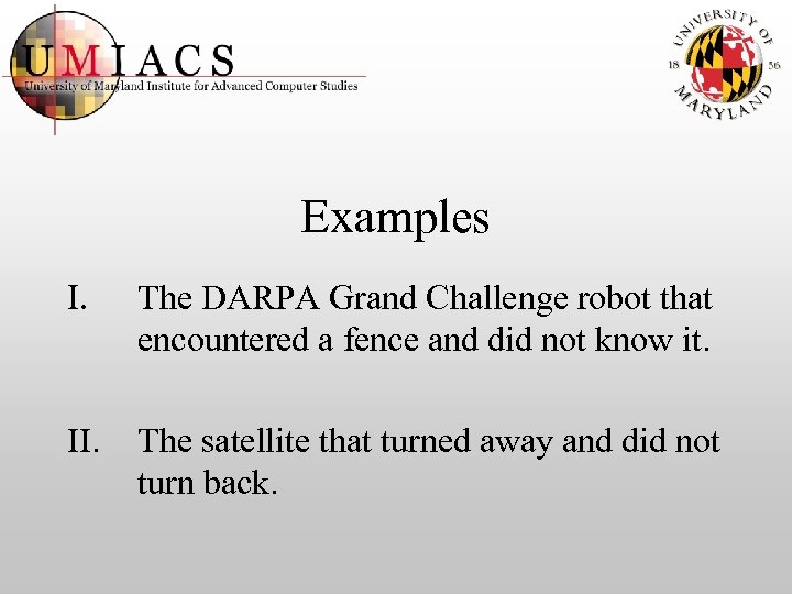 Examples I. The DARPA Grand Challenge robot that encountered a fence and did not