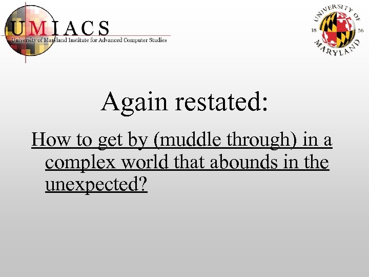 Again restated: How to get by (muddle through) in a complex world that abounds