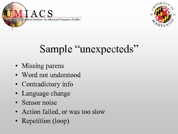 Sample “unexpecteds” • • Missing parens Word not understood Contradictory info Language change Sensor
