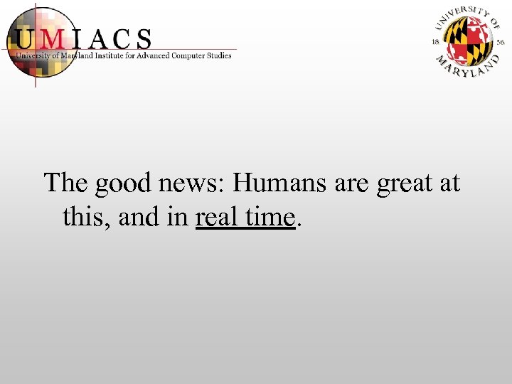 The good news: Humans are great at this, and in real time. 