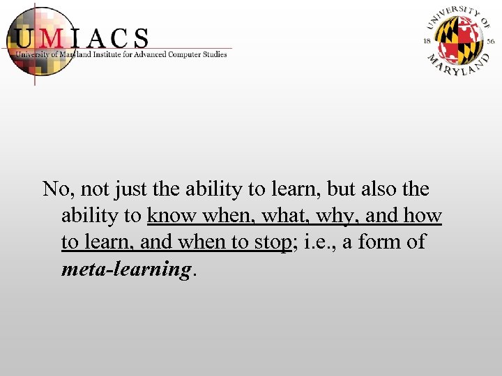 No, not just the ability to learn, but also the ability to know when,