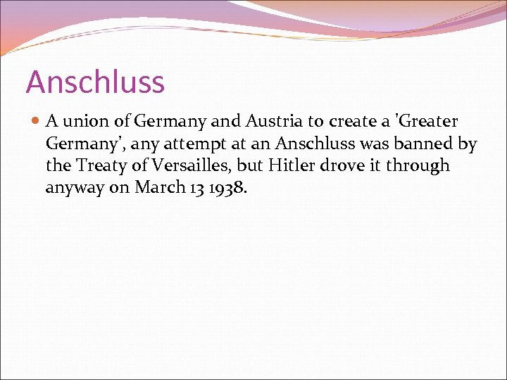 Anschluss A union of Germany and Austria to create a 'Greater Germany', any attempt