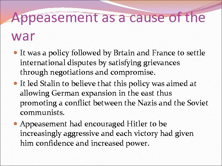 Appeasement as a cause of the war It was a policy followed by Brtain