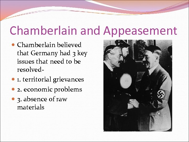 Chamberlain and Appeasement Chamberlain believed that Germany had 3 key issues that need to