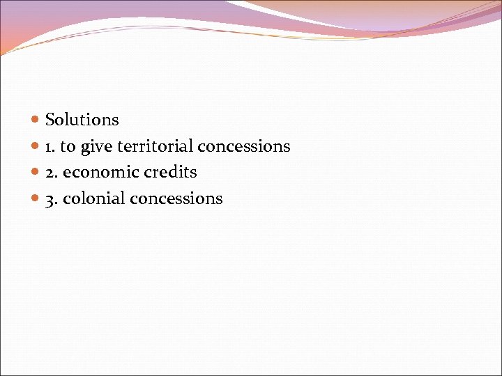  Solutions 1. to give territorial concessions 2. economic credits 3. colonial concessions 