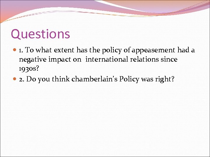 Questions 1. To what extent has the policy of appeasement had a negative impact