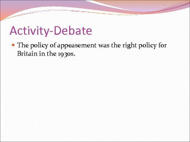 Activity-Debate The policy of appeasement was the right policy for Britain in the 1930