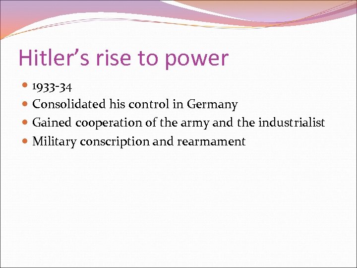 Hitler’s rise to power 1933 -34 Consolidated his control in Germany Gained cooperation of