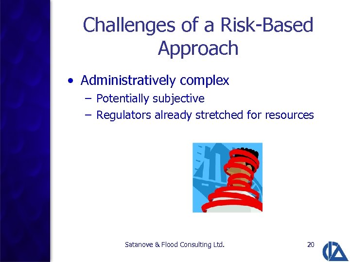 Challenges of a Risk-Based Approach • Administratively complex – Potentially subjective – Regulators already