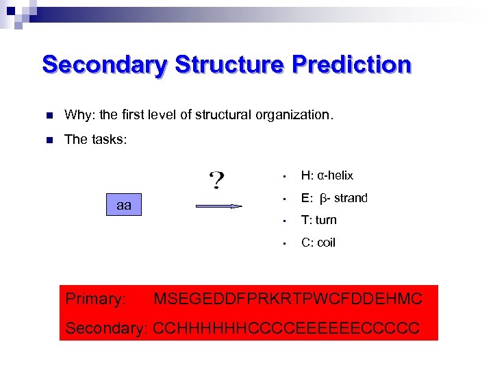 Secondary Structure Prediction n Why: the first level of structural organization. n The tasks: