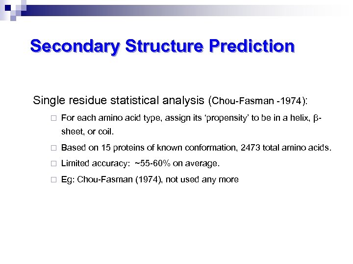 Secondary Structure Prediction Single residue statistical analysis (Chou-Fasman -1974): ¨ For each amino acid