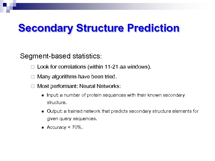 Secondary Structure Prediction Segment-based statistics: ¨ Look for correlations (within 11 -21 aa windows).