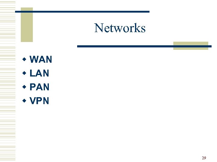 Networks w WAN w LAN w PAN w VPN 29 