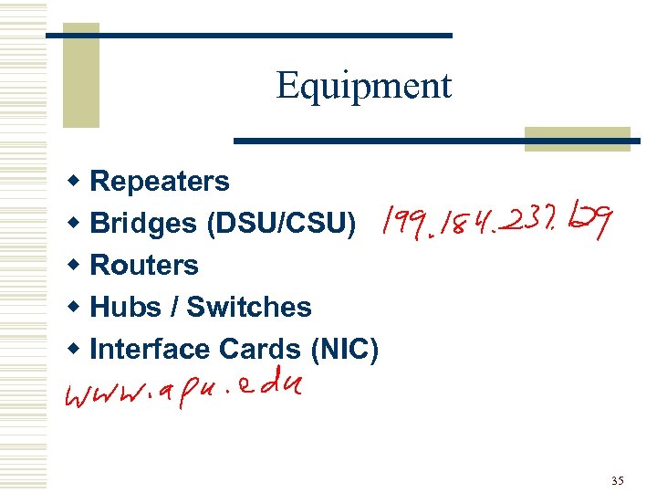 Equipment w Repeaters w Bridges (DSU/CSU) w Routers w Hubs / Switches w Interface