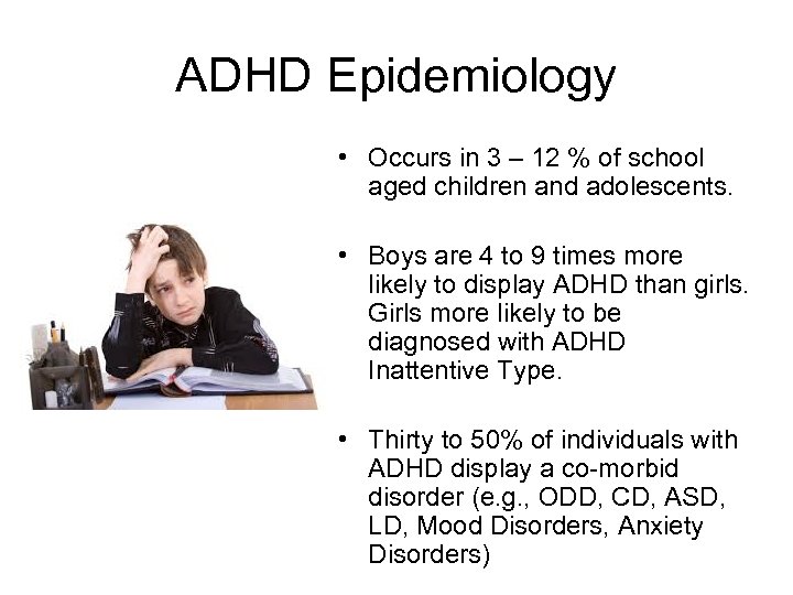 ADHD Epidemiology • Occurs in 3 – 12 % of school aged children and