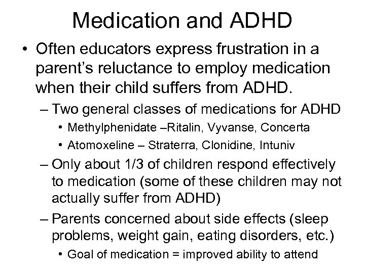 Medication and ADHD • Often educators express frustration in a parent’s reluctance to employ