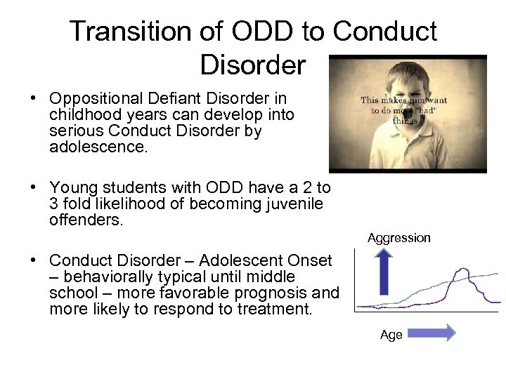 Transition of ODD to Conduct Disorder • Oppositional Defiant Disorder in childhood years can