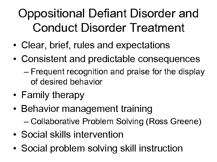 Oppositional Defiant Disorder and Conduct Disorder Treatment • Clear, brief, rules and expectations •
