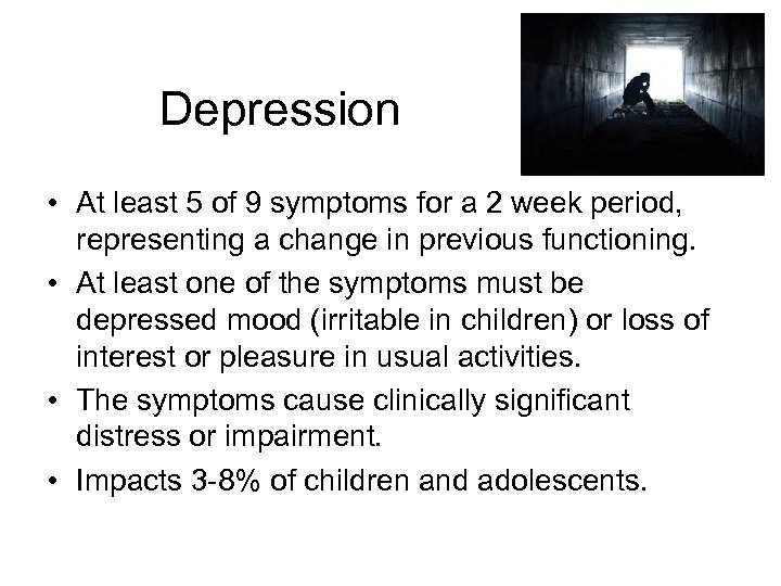 Depression • At least 5 of 9 symptoms for a 2 week period, representing