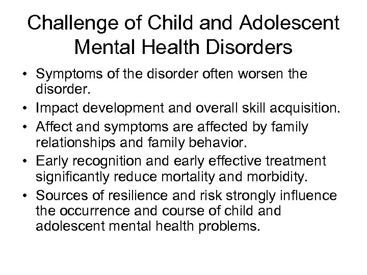 Challenge of Child and Adolescent Mental Health Disorders • Symptoms of the disorder often