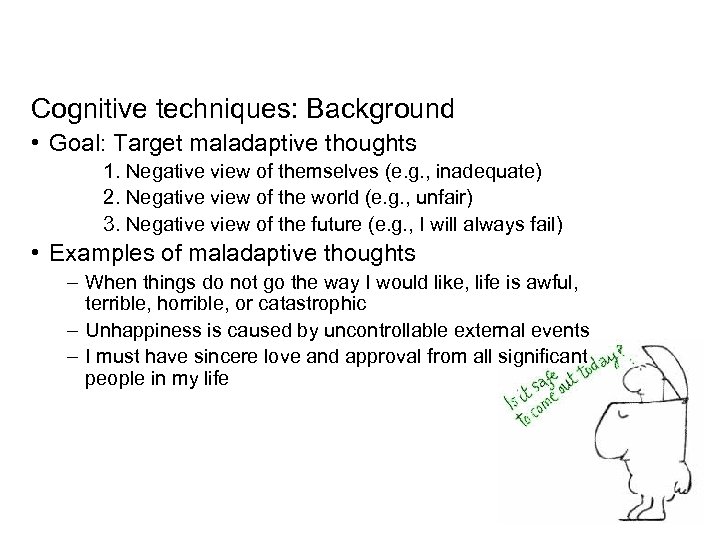 Cognitive techniques: Background • Goal: Target maladaptive thoughts 1. Negative view of themselves (e.